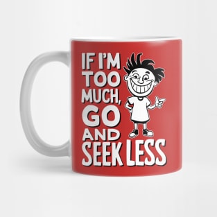 If I'm Too Much, Go and Seek Less Mug